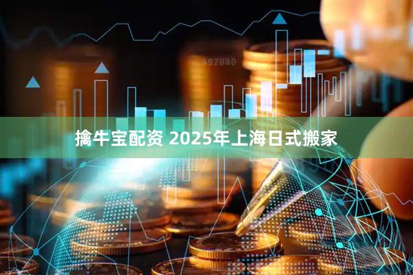 擒牛宝配资 2025年上海日式搬家
